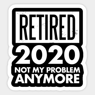 Retired 2020 Not My Problem Anymore Retirement Gift Sticker